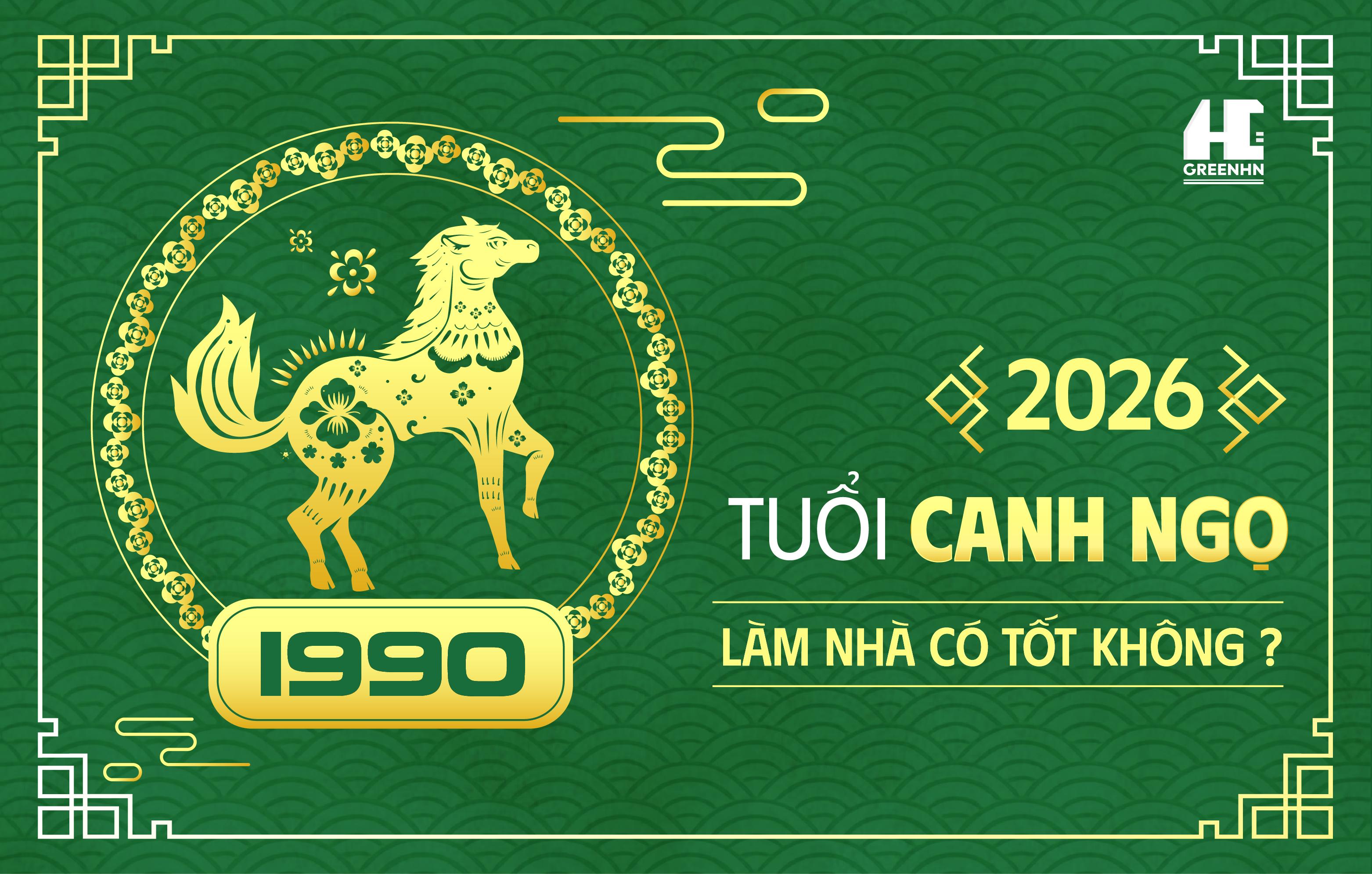 Tuổi Canh Ngọ 1990 Làm Nhà Năm 2026 Có Hợp Không?