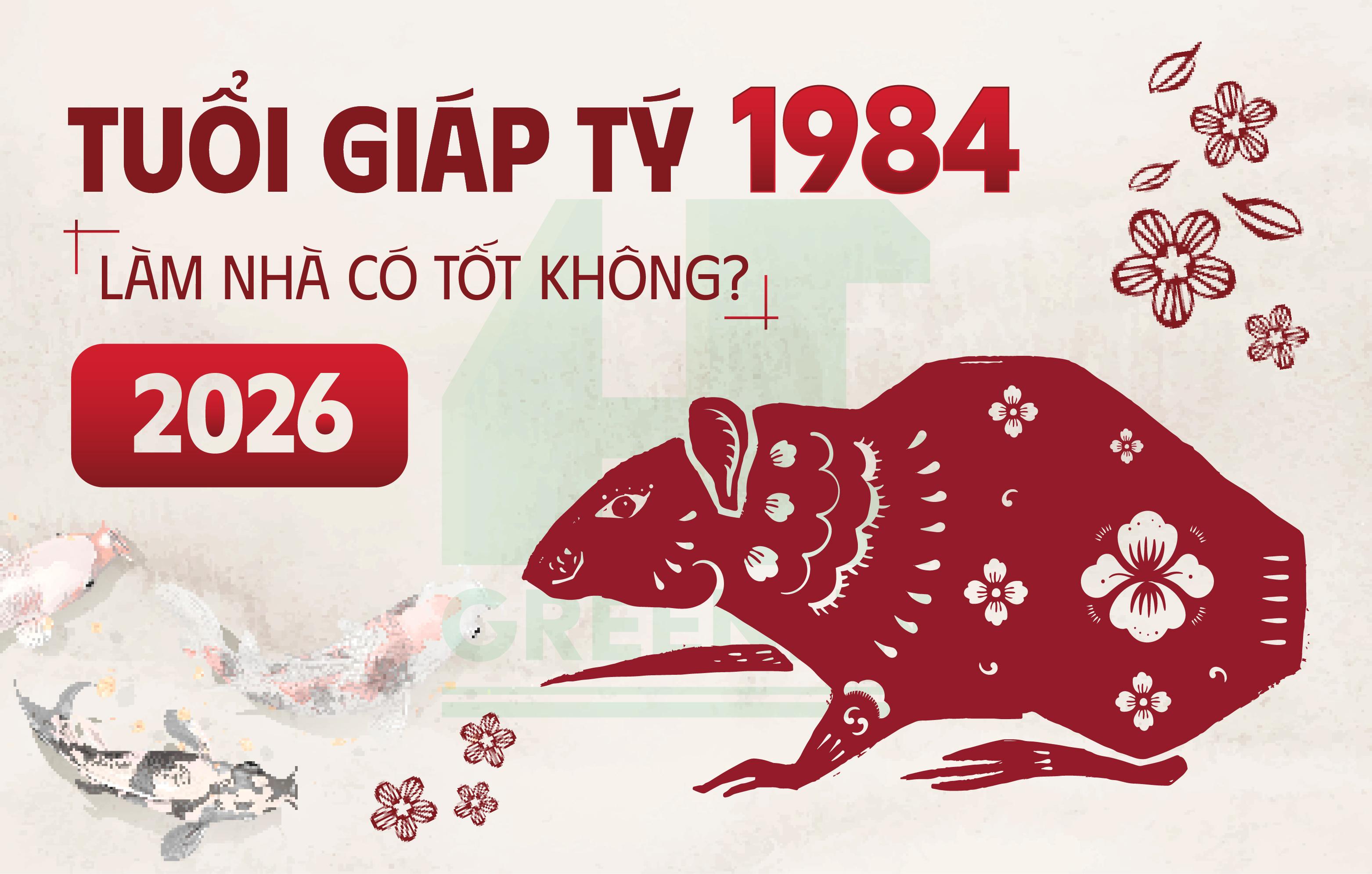 Tuổi Giáp Tý 1984 làm nhà năm 2026: Chi tiết từ A-Z