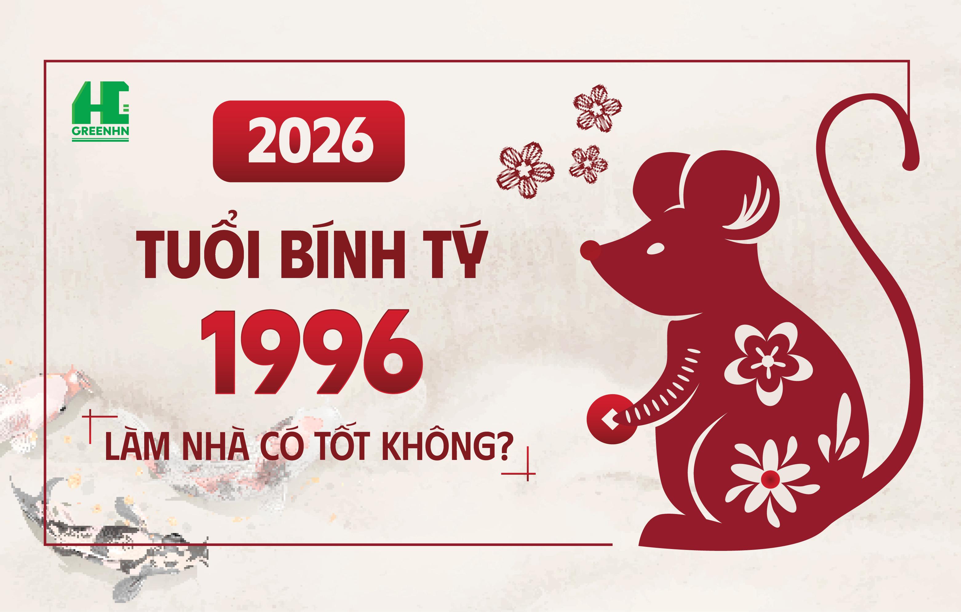 [Giải Mã] Tuổi Bính Tý 1996 làm nhà năm 2026 có tốt không