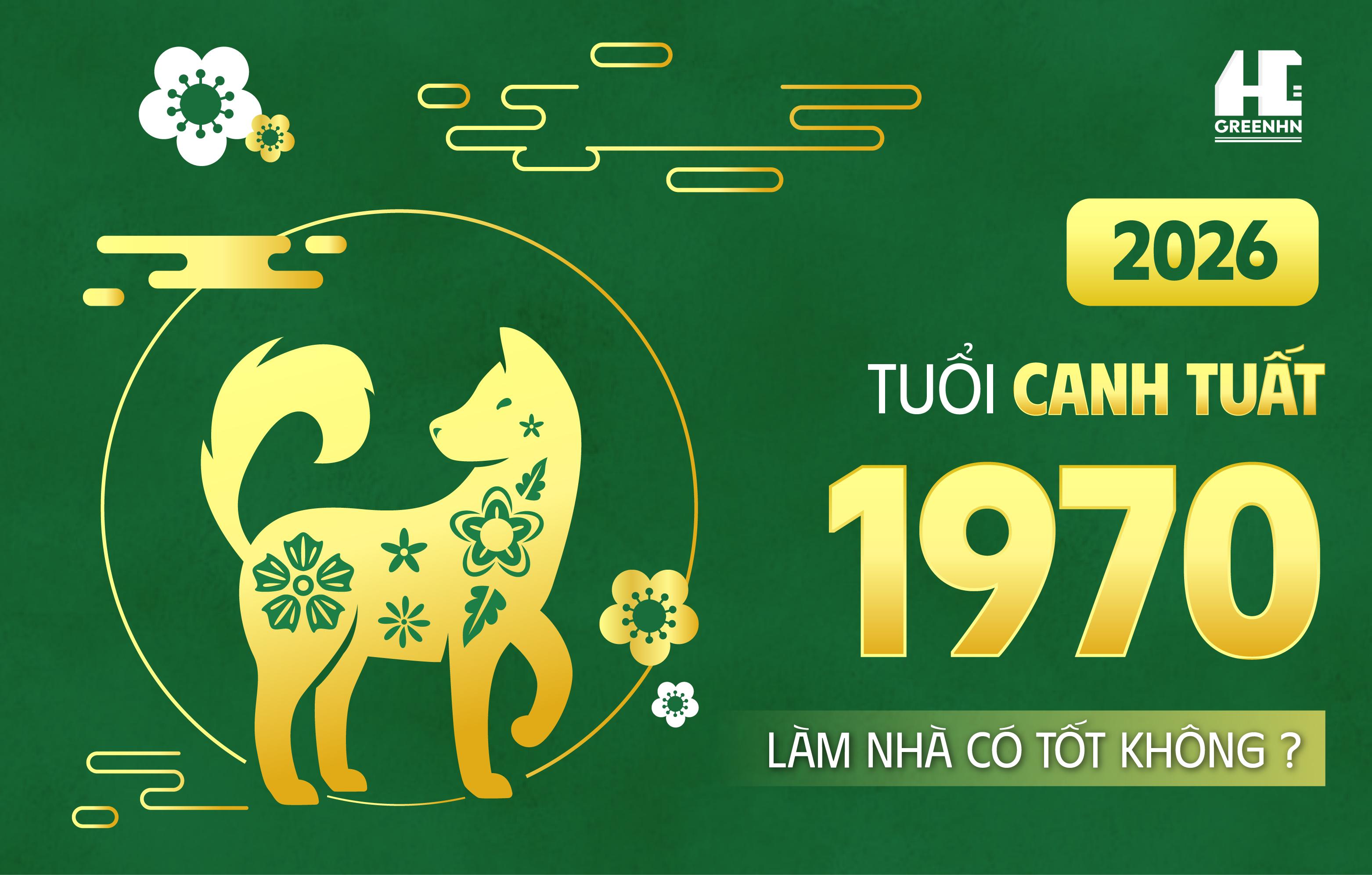 Tuổi 1970 Canh Tuất làm nhà 2026: hợp tuổi, hợp hướng, hợp tháng?