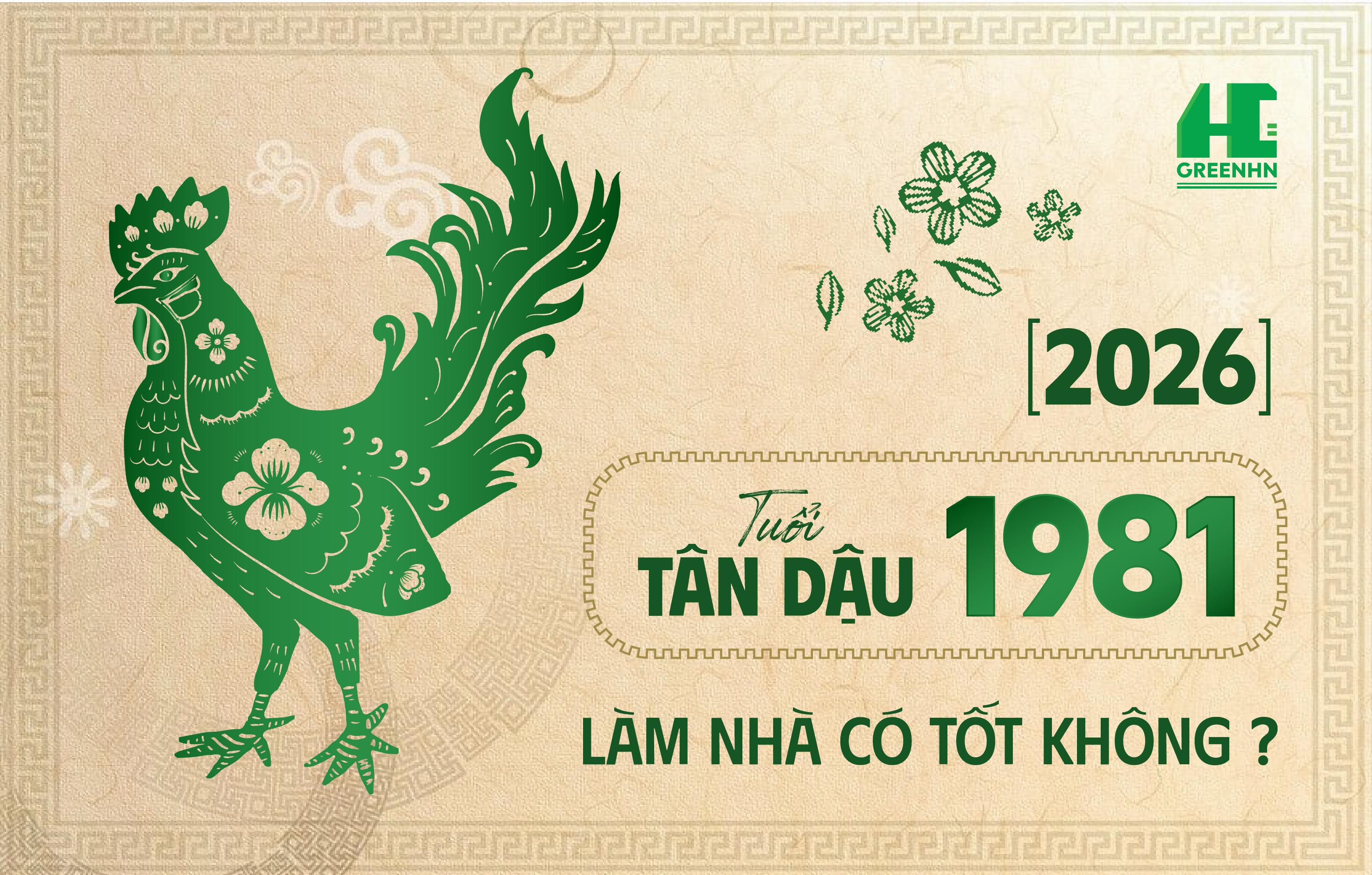 Tuổi 1981 làm nhà năm 2026 có tốt không?