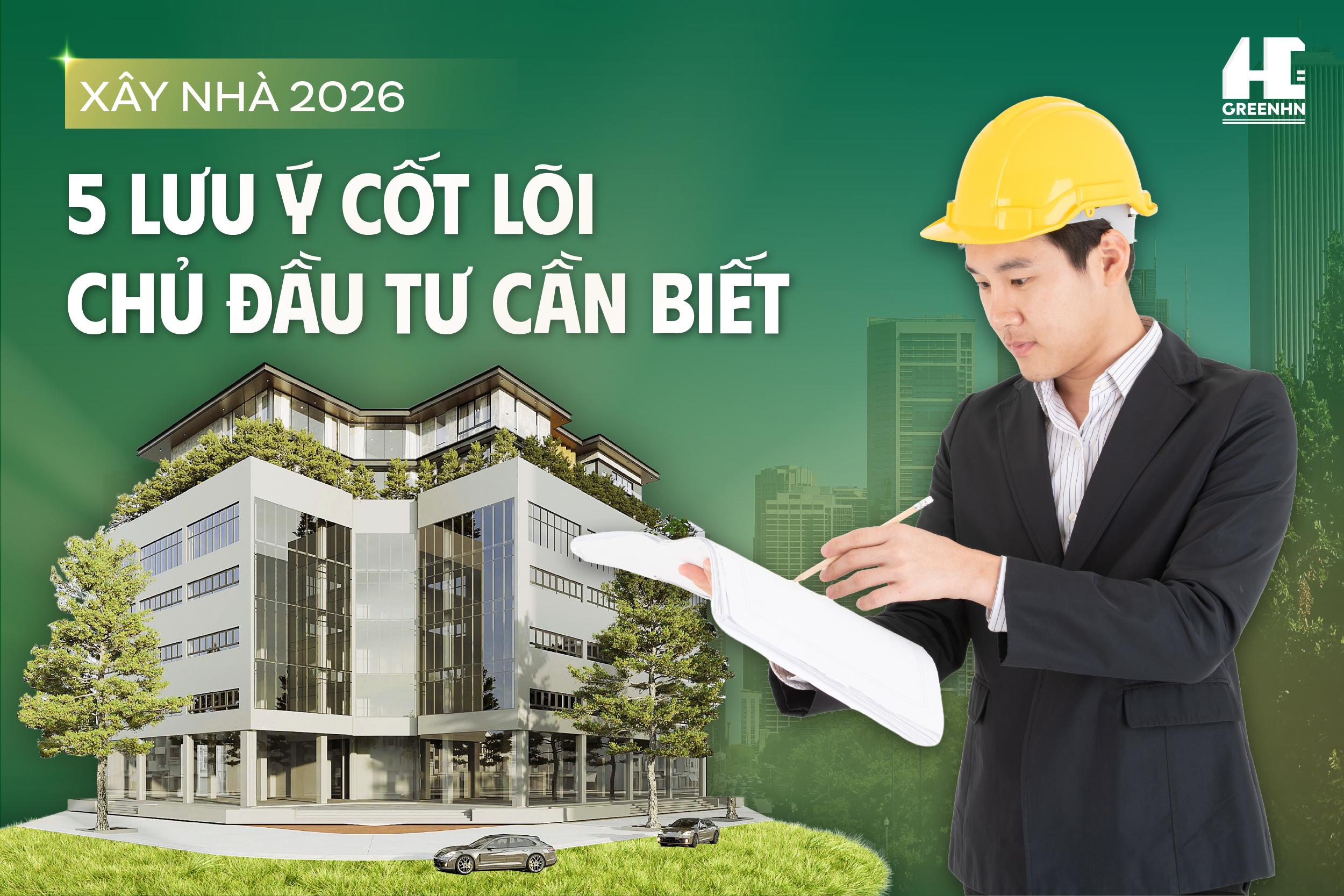 XÂY NHÀ 2026: 5 LƯU Ý CỐT LÕI CHỦ ĐẦU TƯ CẦN BIẾT?