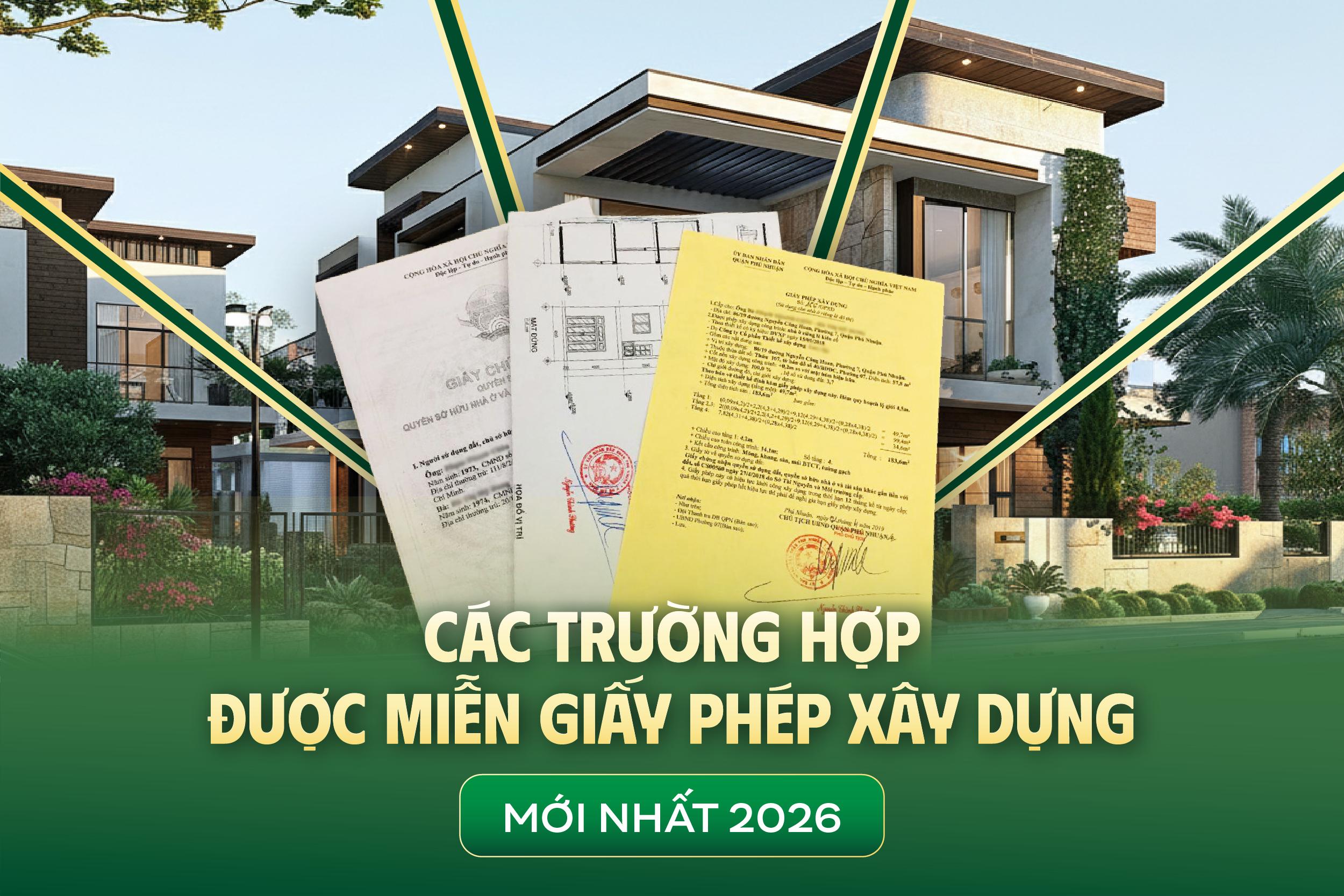 CÁC TRƯỜNG HỢP ĐƯỢC MIỄN GIẤY PHÉP XÂY DỰNG MỚI NHẤT 2026
